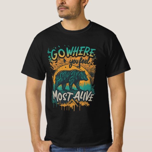 Go where you feel most alive T_Shirt