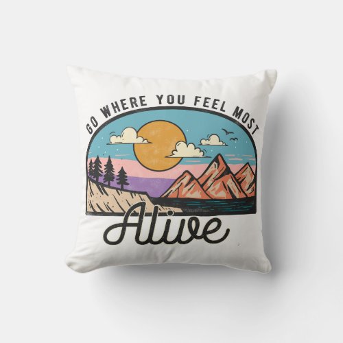 Go Where You Feel Most Alive Throw Pillow