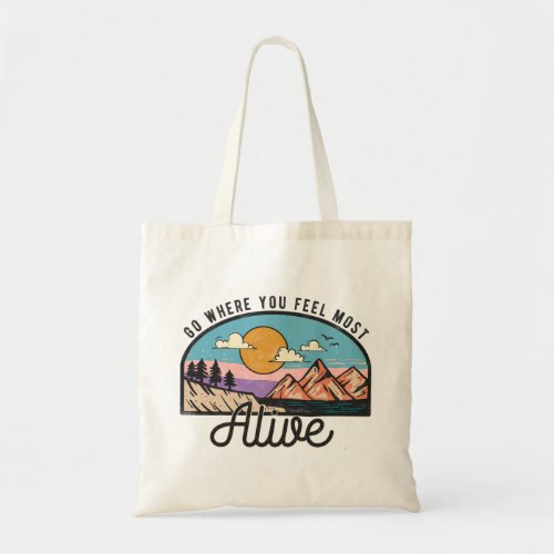 Go Where You Feel Most Alive Tote Bag