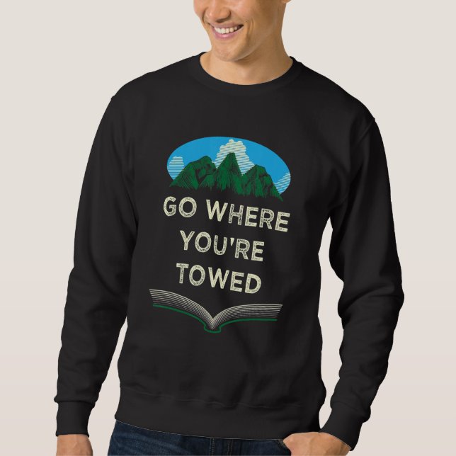 Go Where Youre Towed Funny Camping Humor Camper Jo Sweatshirt (Front)