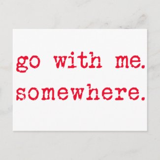 Go with me. Somewhere. Romantic quote postcard