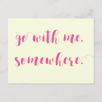Go with me. Somewhere. Romantic Quote Postcard