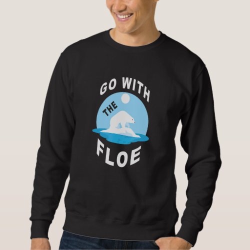 Go With The Floe Polar Bear Ice Floe Glacier Sweatshirt