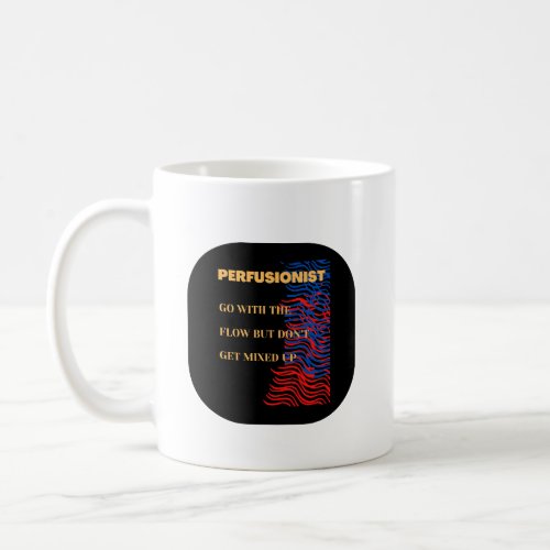  Go With The Flow _ Perfusionist   Coffee Mug
