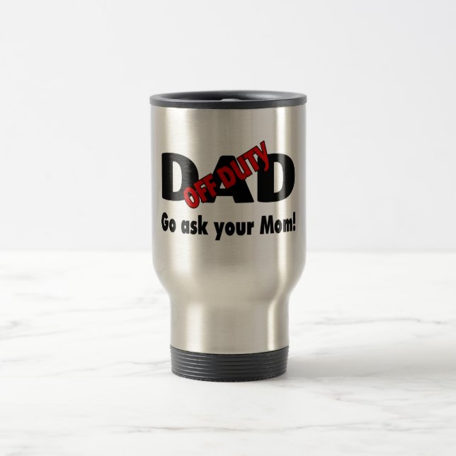 Go Your Ask Your Mom (Off Duty Dad) Travel Mug (Center)