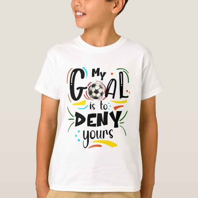 Goal is to Deny Yours, Goalkeeper Soccer Fan Sport T-Shirt (Front)