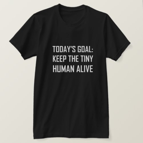 Goal Keep Tiny Human Alive T_Shirt