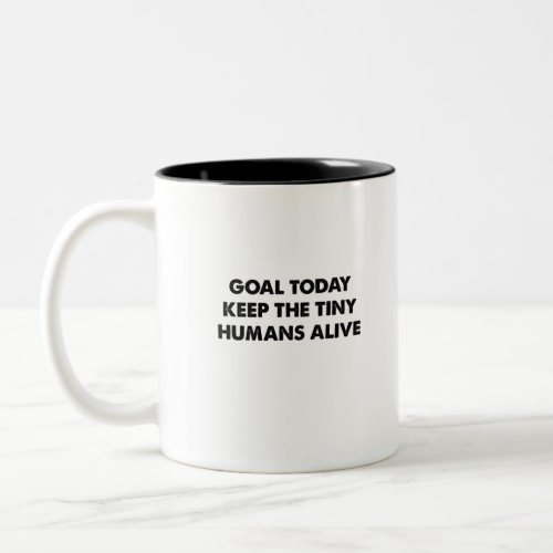 Goal today keep the tiny humans alive Two_Tone coffee mug