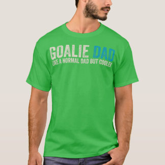 Goalie Dad Like Normal Dad But Cooler T-Shirt