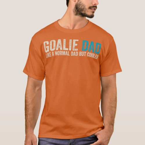 Goalie Dad Like Normal Dad But Cooler T_Shirt