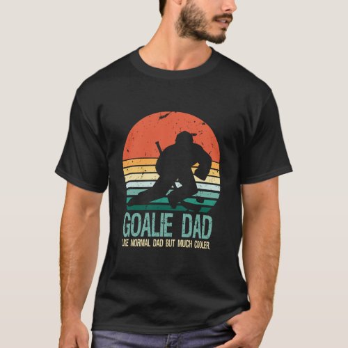 Goalie Dad Like Normal Dad But Much Cooler T_Shirt