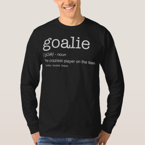 Goalie Gear Goalkeeper Definition Funny Soccer T_Shirt