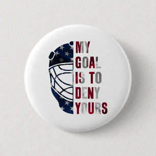 Goalie My Goal Is To Deny Yours Ice Hockey Goalkee Button