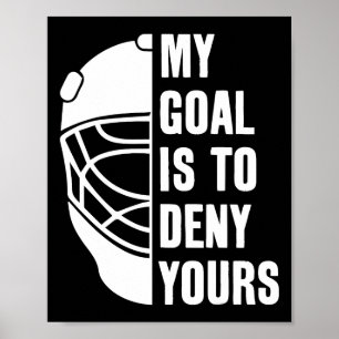 Goalie My Goal Is To Deny Yours Ice Hockey Goalkee Poster