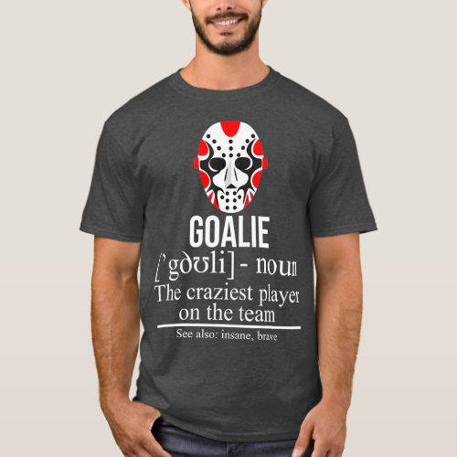 Goalie Noun Craziest Player On The Team Insane T_Shirt