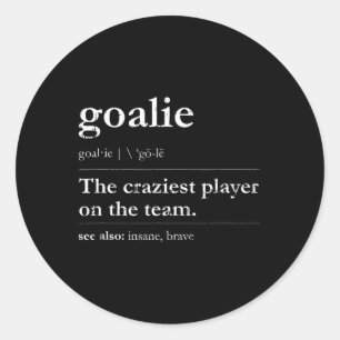 Goalie The Craziest Player On The Team See Also -  Classic Round Sticker