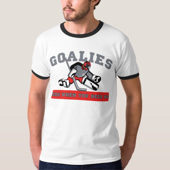 Goalies-Here when you need us - Hockey T-Shirt (Front)