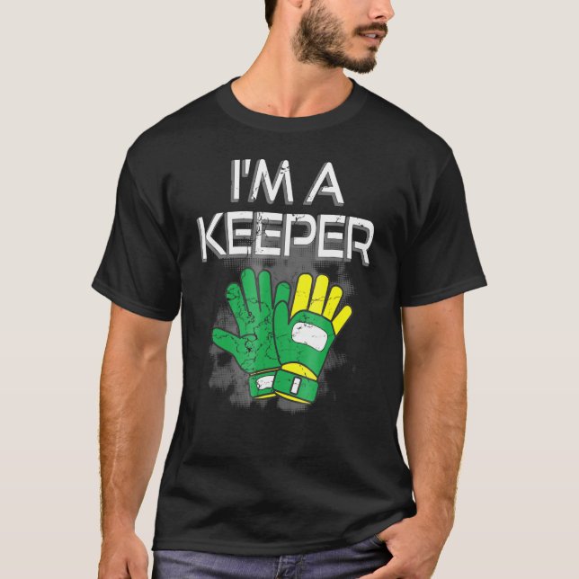 Goalkeeper Gloves Im A Keeper Soccer Goalie T-Shirt (Front)