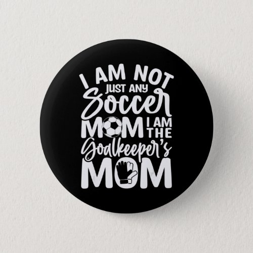 Goalkeeper Mom  Soccer Goalie Mama Mothers Day Wom Button