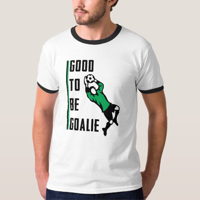 Goalkeeping.Soccer "GOOD TO BE GOALIE" T-Shirt (Front)