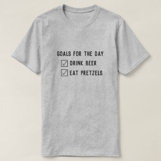 Goals for the Day: Drink Beer & Eat Pretzels T-Shirt