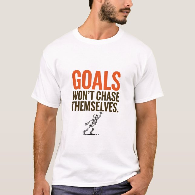 Goals Won't Chase Themselves T-Shirt (Front)