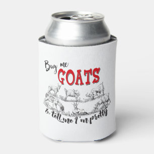 GOAT Buy Me Goats Tell Me I'm Pretty GetYerGoat™ Can Cooler