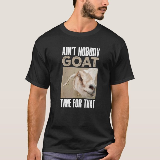 Goat Farmer Ain'T Nobody Goat Time For That T-Shirt (Front)