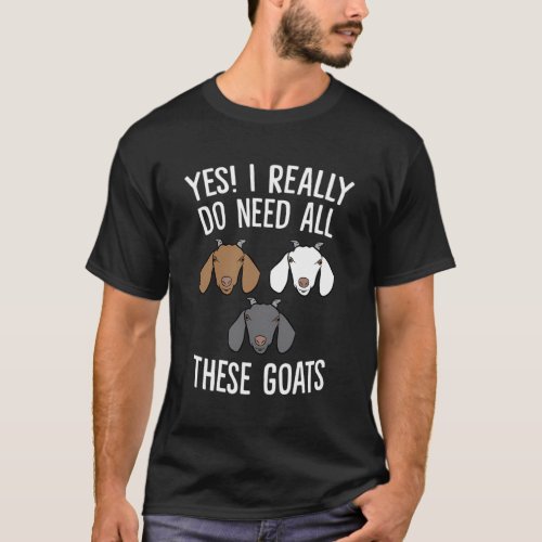 Goat Farmer Yes I Really Do Need All These Goats T_Shirt