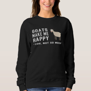 Goat Goats Make Me Happy You Not So Much Farmer F Sweatshirt