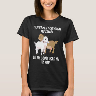 goat  holder quote my goats told me I'm fine T-Shirt