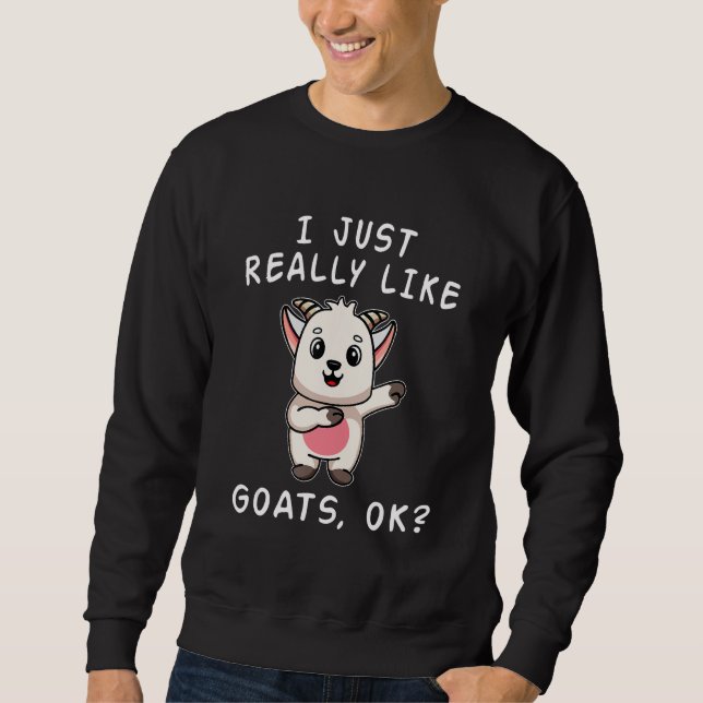 Goat I Just Really Like Goats OK Cute Goat Sweatshirt (Front)