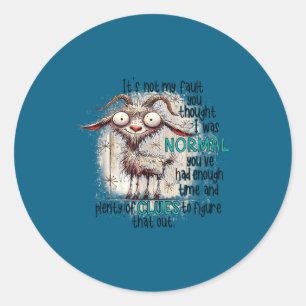 Goat It's Not My Fault You Thought I Was Normal  Classic Round Sticker