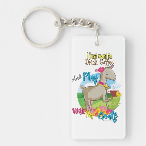 GOAT  Just Want to Drink Coffee Play With Goats Keychain