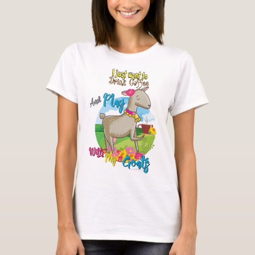 GOAT  Just Want to Drink Coffee Play With Goats T_Shirt