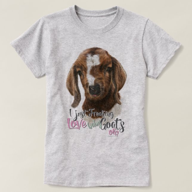 GOAT LOVE | I Just Freaking LOVE Baby Goats OK T-Shirt (Design Front)