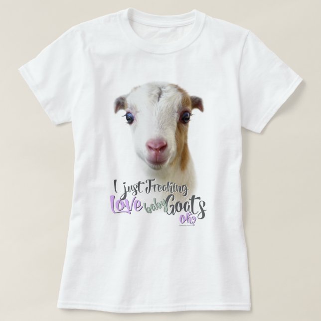 GOAT LOVE | I Just Freaking LOVE Baby Goats OK T-Shirt (Design Front)
