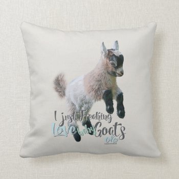 Goat Love | I Just Freaking Love Baby Goats Ok Throw Pillow by getyergoat at Zazzle