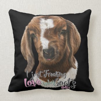 Goat Love | I Just Freaking Love Baby Goats Ok Throw Pillow by getyergoat at Zazzle