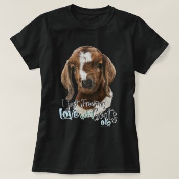 Goat Lover  | I Just Freaking Love Baby Goats Ok T-shirt by getyergoat at Zazzle