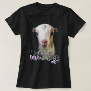 GOAT LOVER I Just Freaking LOVE Baby Goats OK T-Shirt