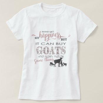 Goat | Money Can't Buy Happiness By Getyergoat T-shirt by getyergoat at Zazzle