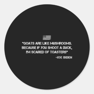 Goats Are Like Mushrooms Joe Biden Confused Quote  Classic Round Sticker