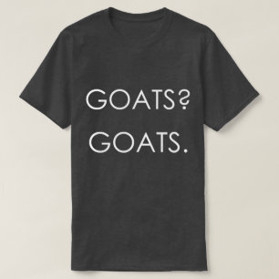 GOATS? GOATS. by TotallyGoatally™ T-Shirt