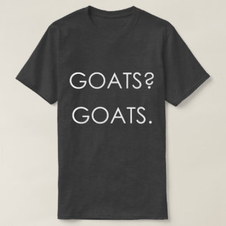 GOATS? GOATS. | by TotallyGoatally™ T-Shirt