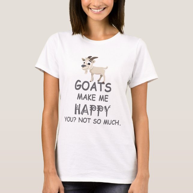 Goats Make Me Happy You Not So Much T-Shirt (Front)