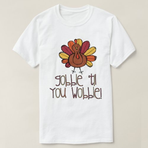 Gobble And Wobble Thanksgiving T_Shirt