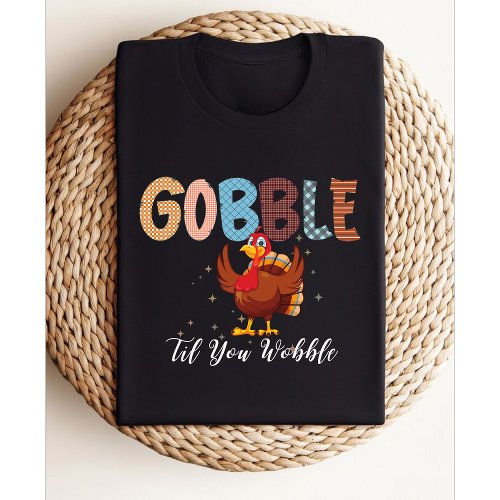 Gobble Gobble Til You Wobble  Thanksgiving turkey T_Shirt