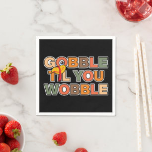 Gobble Gobble Till You Wobble Funny Thanksgiving Napkins