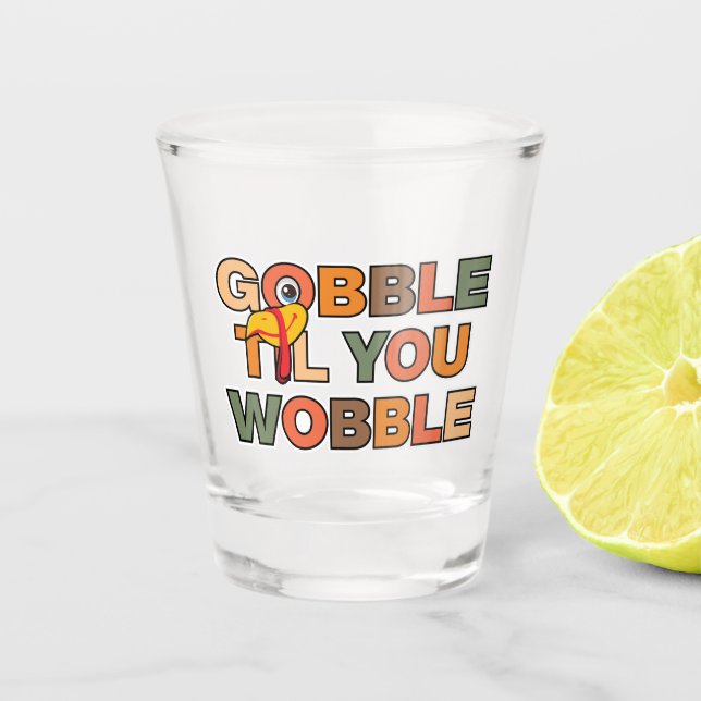 Gobble Gobble Till You Wobble Funny Thanksgiving Shot Glass (Front)